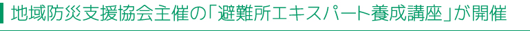 地域防災支援協会主催の「避難所エキスパート養成講座」が開催